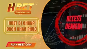 Hbet Bị Chặn? Cách Khắc Phục & Truy Cập 2025 Bảo Mật