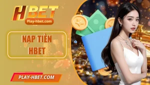 Nạp Tiền Hbet – Hướng Dẫn Thực Hiện Chỉ Với 3 Phút